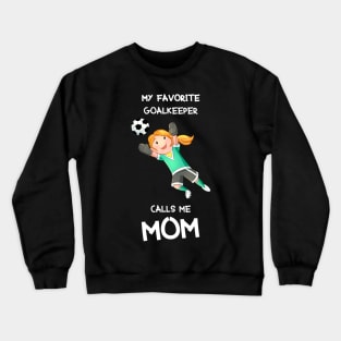 My favorite goalkeeper calls me mom Crewneck Sweatshirt